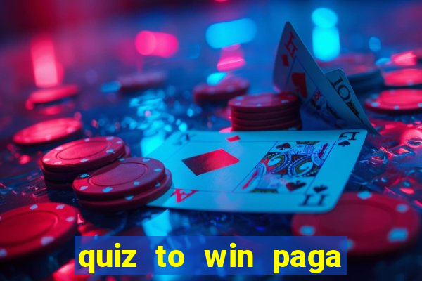 quiz to win paga mesmo quiz paga mesmo